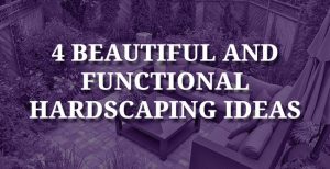 4 Beautiful and Functional Hardscaping Ideas